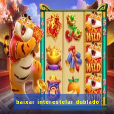 baixar interestelar dublado